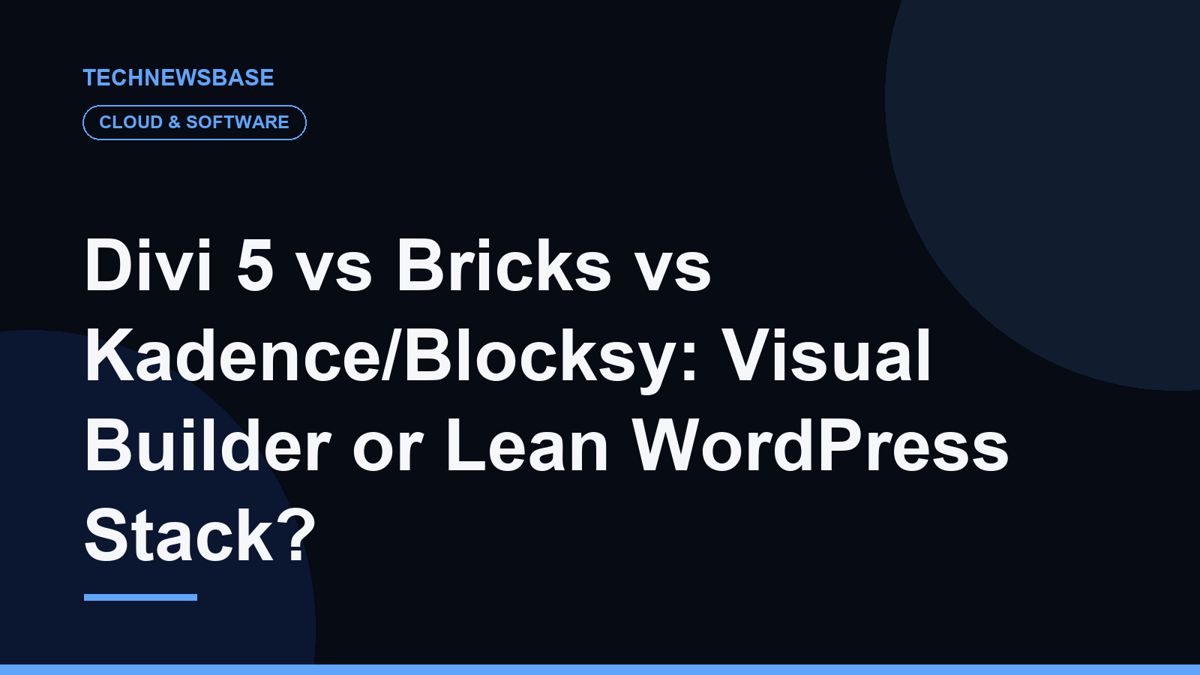 Divi 5 vs Bricks vs Kadence/Blocksy: Visual Builder or Lean WordPress Stack?