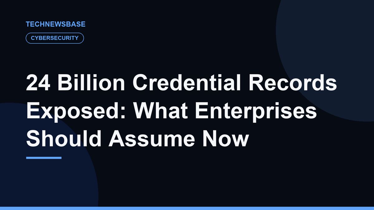 24 Billion Credential Records Exposed: What Enterprises Should Assume Now