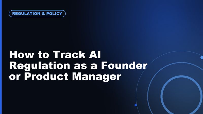 How to Track AI Regulation as a Founder or Product Manager