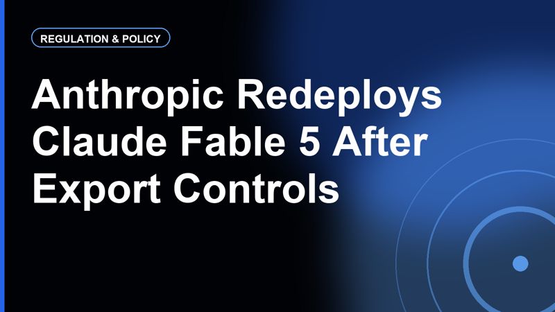 Anthropic Redeploys Claude Fable 5 After US Export Controls Lifted