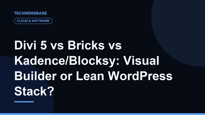 Divi 5 vs Bricks vs Kadence/Blocksy: Visual Builder or Lean WordPress Stack?