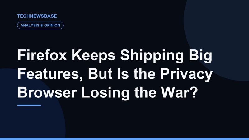 Firefox Keeps Shipping Big Features, But Is the Privacy Browser Losing the War?