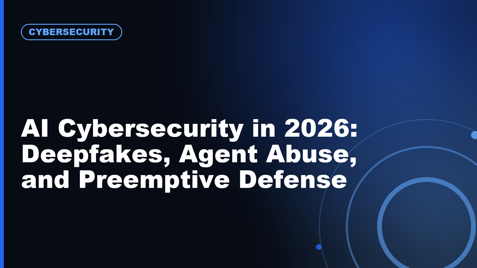 AI Cybersecurity in 2026: Deepfakes, Agent Abuse, and Preemptive Defense